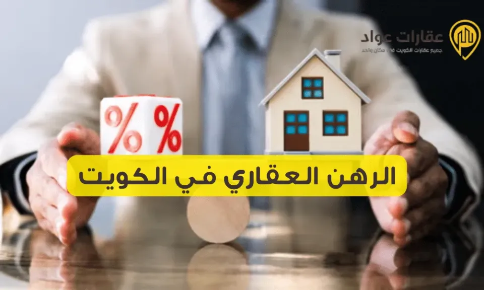 الرهن العقاري في الكويت: مزايا وعيوب الرهن العقاري في الكويت قبل أن تقرر